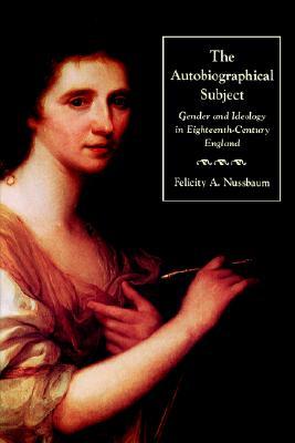 The Autobiographical Subject: Gender and Ideology in Eighteenth-Century England (Paperback)