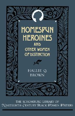 Homespun Heroines and Other Women of Distinction (The ^ASchomburg Library of Nineteenth-Century Black Women Writers)