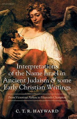 Interpretations of the Name Israel in Ancient Judaism and Some Early Christian Writings: From Victorious Athlete to Heavenly Champion (Hardcover)