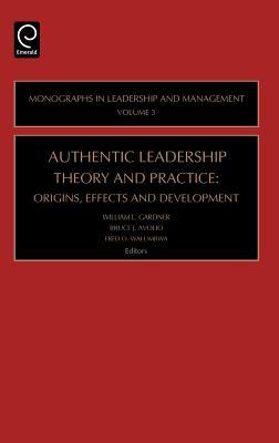 Authentic Leadership Theory and Practice (Monographs in Leadership and Management)