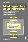 Entwicklung und Einsatz von Expertensystemen: Eine anwendungsorientierte Einführung in wissensbasierte Systeme (German Edition)