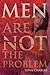 Men Are Not the Problem