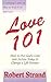 Love 101: A Lifelong Course on How to Truly Live and Love : How to Put God's Love into Action Today and Change a Life Forever