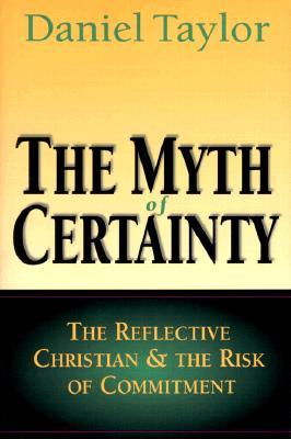 The Myth of Certainty: The Reflective Christian & the Risk of Commitment (Paperback)