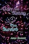 Only the Strong Can Survive by Aleja Bennett