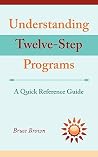 Understanding Twelve-Step Programs: A quick reference guide Understanding Twelve-Step Programs: A quick reference guide