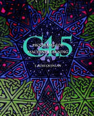 C4.5: Programs for Machine Learning (Morgan Kaufmann Series in Machine Learning)