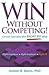Win Without Competing!: Career Success the Right Fit Way (Capital Ideas for Business & Personal Development)