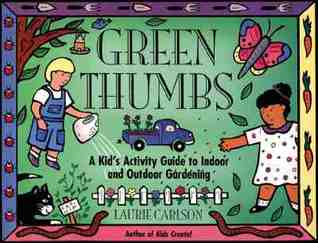 Green Thumbs: A Kid's Activity Guide to Indoor and Outdoor Gardening (Kid's Guide)