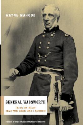 General Wadsworth: The Life And Wars Of Brevet General James S. Wadsworth (Hardcover)