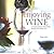 Enjoying Wine: A Complete Guide to Understanding, Choosing, and Drinking Wine