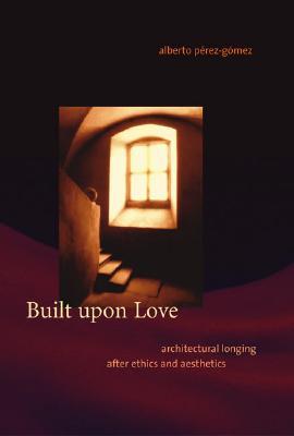 Built upon Love: Architectural Longing After Ethics And Aesthetics (Hardcover)