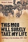 This Mob Will Surely Take My Life: Lynchings in the Carolinas, 1871-1947