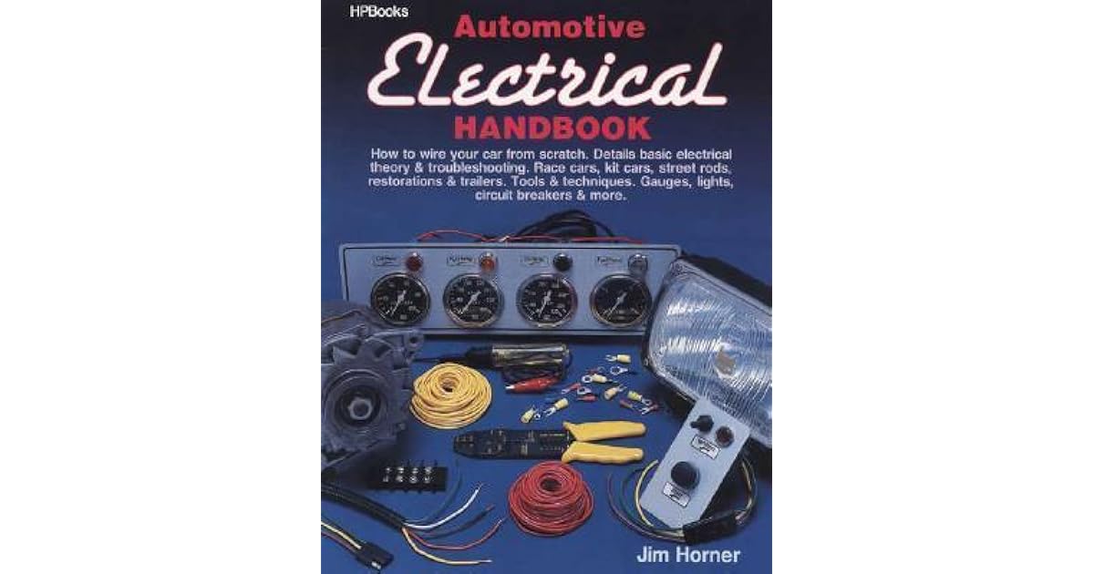 Automotive Electrical Handbook How to Wire Your Car from Scratch by