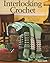 Interlocking Crochet: 80 Original Stitch Patterns Plus Techniques and Projects