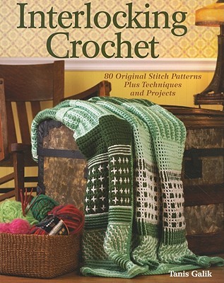Interlocking Crochet: 80 Original Stitch Patterns Plus Techniques and Projects (Paperback)