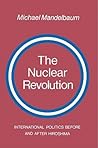 The Nuclear Revolution: International politics Before and after Hiroshima (Volume 0)