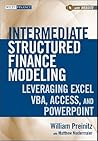 Intermediate Structured Finance Modeling, with Website: Leveraging Excel, VBA, Access, and Powerpoint (Wiley Finance)