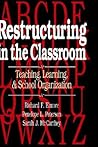 Restructuring in the Classroom: Teaching, Learning, and School Organization Restructuring in the Classroom: Teaching, Learning, and School Organization