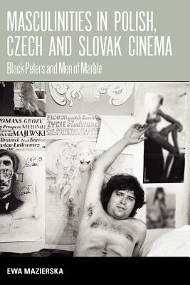 Masculinities in Polish, Czech and Slovak Cinema: Black Peters and Men of Marble (Paperback)