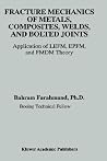 Fracture Mechanics of Metals, Composites, Welds, and Bolted Joints: Application of LEFM, EPFM, and FMDM Theory Fracture Mechanics of Metals, Composites, Welds, and Bolted Joints: Application of LEFM, EPFM, and FMDM Theory