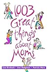 1,003 Great Things About Moms 1,003 Great Things About Moms
