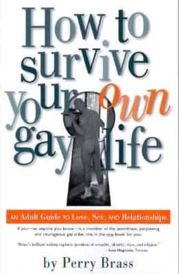 How to Survive Your Own Gay Life: An Adult Guide to Love, Sex, and Relationships (Paperback)
