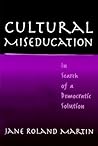 Cultural Miseducation: In Search of a Democratic Solution (John Dewey Lecture Series)