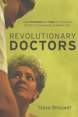 Revolutionary Doctors: How Venezuela and Cuba Are Changing the World’s Conception of Health Care (Paperback)