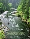 So Many Fish, So Little Time: 1001 of the World’s Greatest Backcountry Honeyholes, Trout Rivers, Blue Ribbon Waters, Bass Lakes, and Saltwater Hot Spots
