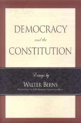 Democracy and the Constitution: Essays by Walter Berns (Landmarks of Contemporary Political Thought)