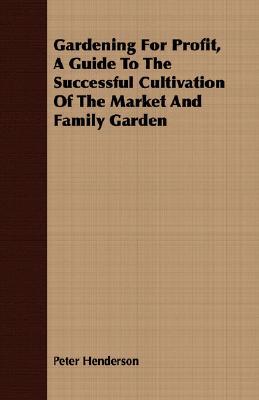 Gardening for Profit, a Guide to the Successful Cultivation of the Market and Family Garden (Paperback)