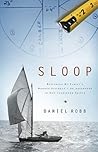 Sloop: Restoring My Family's Wooden Sailboat--An Adventure in Old-Fashioned Values Sloop: Restoring My Family's Wooden Sailboat--An Adventure in Old-Fashioned Values