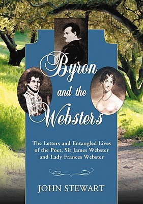 Byron and the Websters: The Letters and Entangled Lives of the Poet, Sir James Webster and Lady Frances Webster (Paperback)