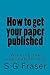How to Get Your Paper Published by S G Fraser