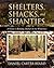 Shelters, Shacks, and Shanties: A Guide to Building Shelters in the Wilderness