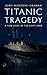 Titanic Tragedy: A New Look at the Lost Liner