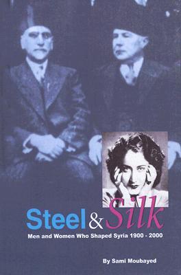 Steel and Silk: Men and Women Who Shaped Syria, 1900-2005 (Hardcover)