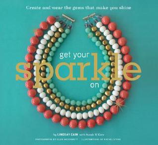 Get Your Sparkle On: Create and Wear the Gems that Make You Shine (Paperback)