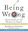 Being Wrong by Kathryn Schulz Being Wrong by Kathryn Schulz