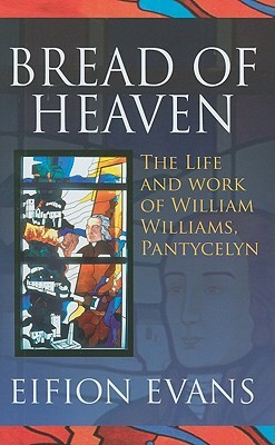Bread of Heaven: The Life and Work of William Williams, Pantycelyn