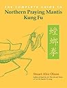 The Complete Guide to Northern Praying Mantis Kung Fu The Complete Guide to Northern Praying Mantis Kung Fu