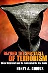 Beyond the Spectacle of Terrorism: Global Uncertainty and the Challenge of the New Media (The Radical Imagination) (Radical Imagination Series) Beyond the Spectacle of Terrorism: Global Uncertainty and the Challenge of the New Media (The Radical Imagination) (Radical Imagination Series)