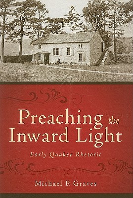 Preaching the Inward Light: Early Quaker Rhetoric (Studies in Rhetoric & Religion)
