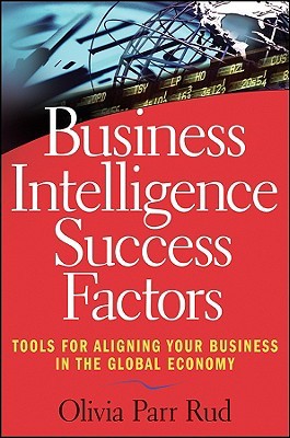 Business Intelligence Success Factors: Tools for Aligning Your Business in the Global Economy (Wiley and SAS Business Series)
