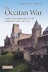 The Occitan War: A Military and Political History of the Albigensian Crusade, 1209–1218 The Occitan War: A Military and Political History of the Albigensian Crusade, 1209–1218