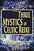 The Three Mystics of Celtic Reiki: The Practitioner's Guide (Celtic Reiki Mastery)