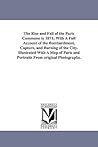 The rise and fall of the Paris commune in 1871; with a full account of the bombardment, capture, and burning of the city. Illustrated with a map of Paris and portraits from original photographs.