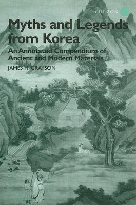 Myths and Legends from Korea: An Annotated Compendium of Ancient and Modern Materials (Hardcover)