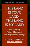 This Land Is Your Land, This Land Is My Land: The Property Rights Movement and Regulatory Takings (American Legal Institutions) This Land Is Your Land, This Land Is My Land: The Property Rights Movement and Regulatory Takings (American Legal Institutions)